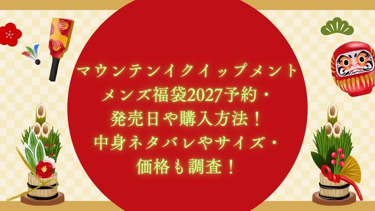 2027年のマウンテンイクイップメントメンズ福袋の予約・発売日や購入方法に加えて、中身ネタバレやサイズ・価格情報もお伝えしています。