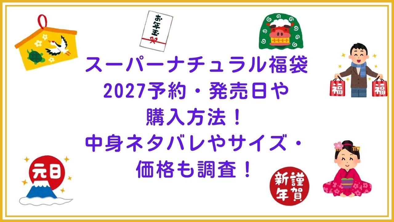 2027年のスーパーナチュラル福袋の予約・発売日や購入方法に加えて、中身ネタバレやサイズ・価格情報もお伝えしています。