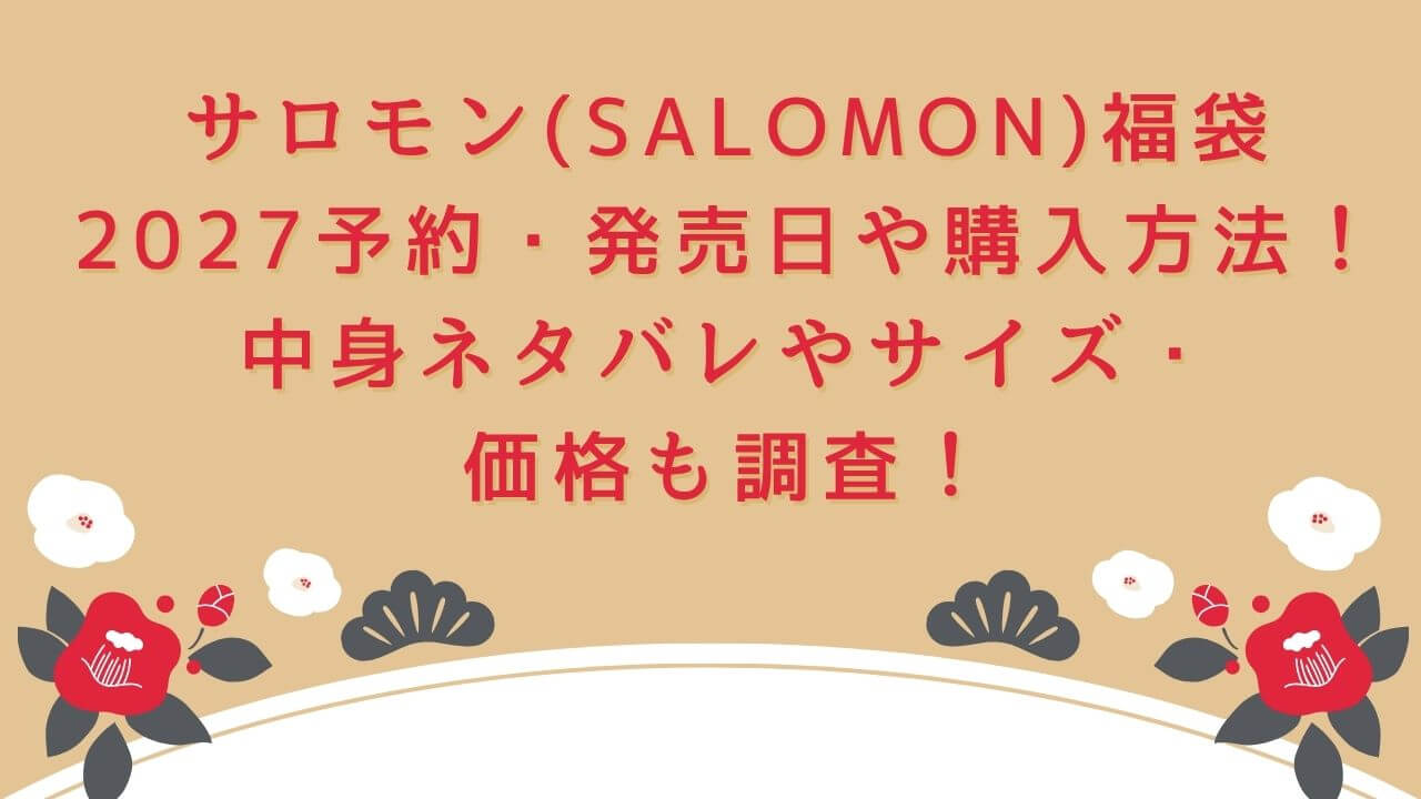 2027年のサロモン(SALOMON)福袋の予約・発売日や購入方法に加えて、中身ネタバレやサイズ・価格情報もお伝えしています。
