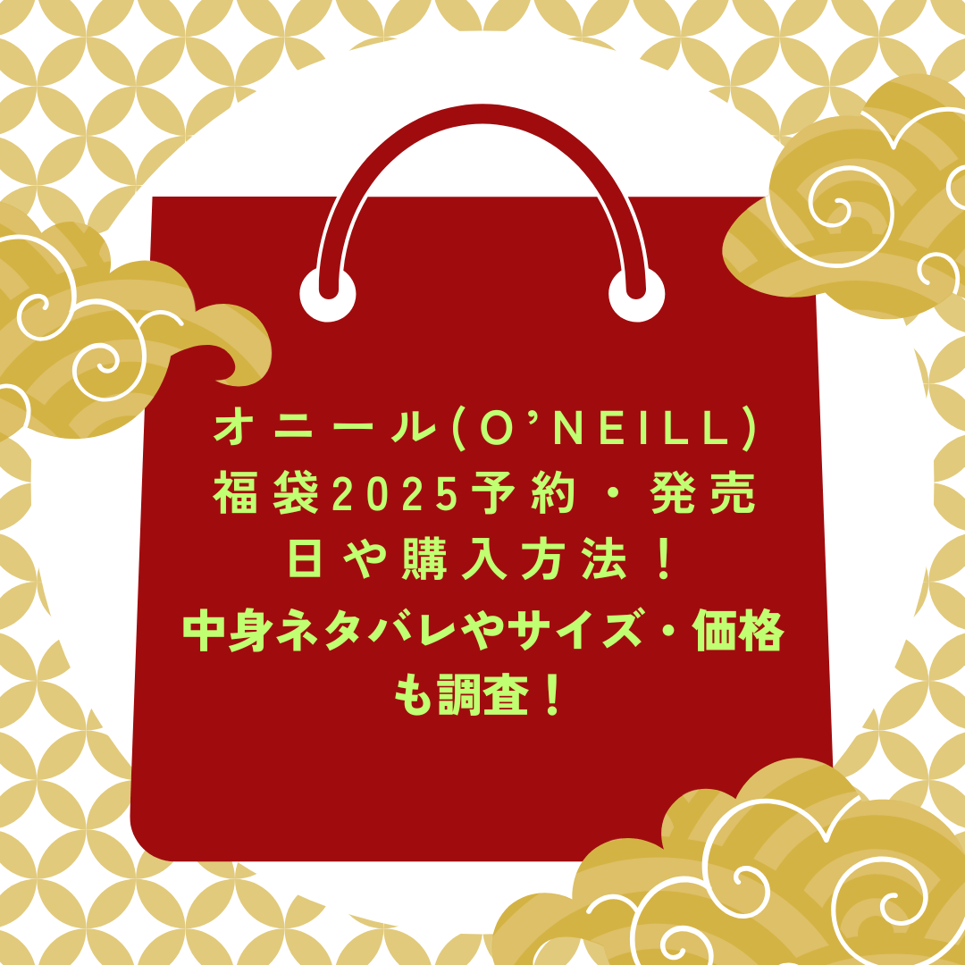 オニール(O’NEILL)福袋2025予約・発売日や購入方法に加えて中身ネタバレやサイズ・価格情報もお伝えしています