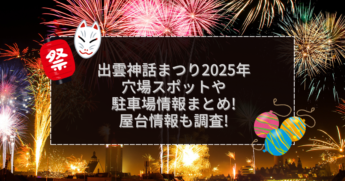 2025年の出雲神話まつりの屋台＆穴場情報などをお伝えしています